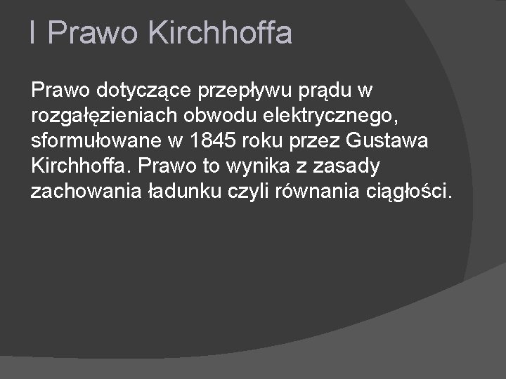 I Prawo Kirchhoffa Prawo dotyczące przepływu prądu w rozgałęzieniach obwodu elektrycznego, sformułowane w 1845