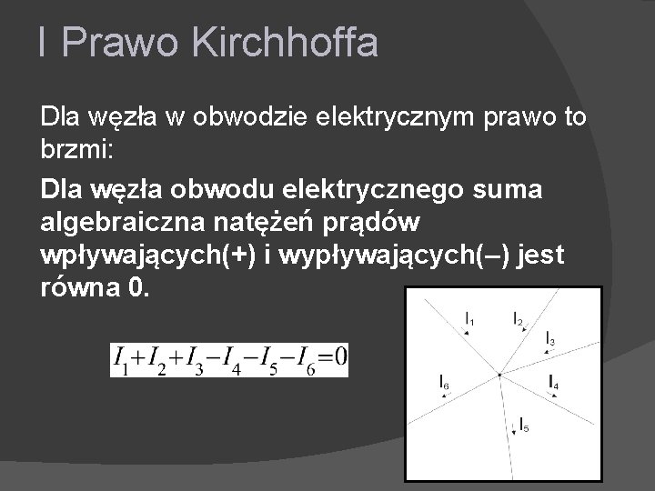 I Prawo Kirchhoffa Dla węzła w obwodzie elektrycznym prawo to brzmi: Dla węzła obwodu