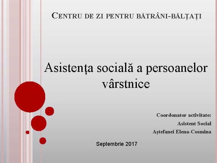 CENTRU DE ZI PENTRU BĂTR NI-BĂLȚAȚI Asistența socială a persoanelor vârstnice Coordonator activitate: Asistent