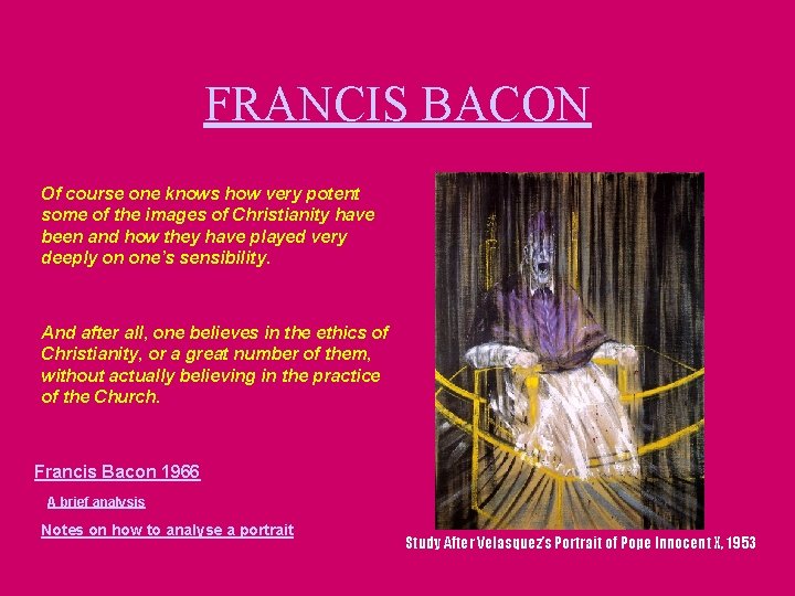 FRANCIS BACON Of course one knows how very potent some of the images of