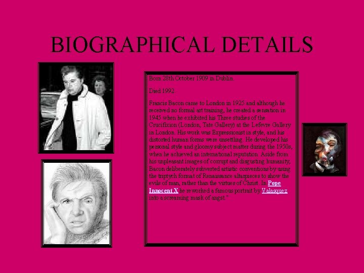 BIOGRAPHICAL DETAILS Born 28 th October 1909 in Dublin. Died 1992. Francis Bacon came