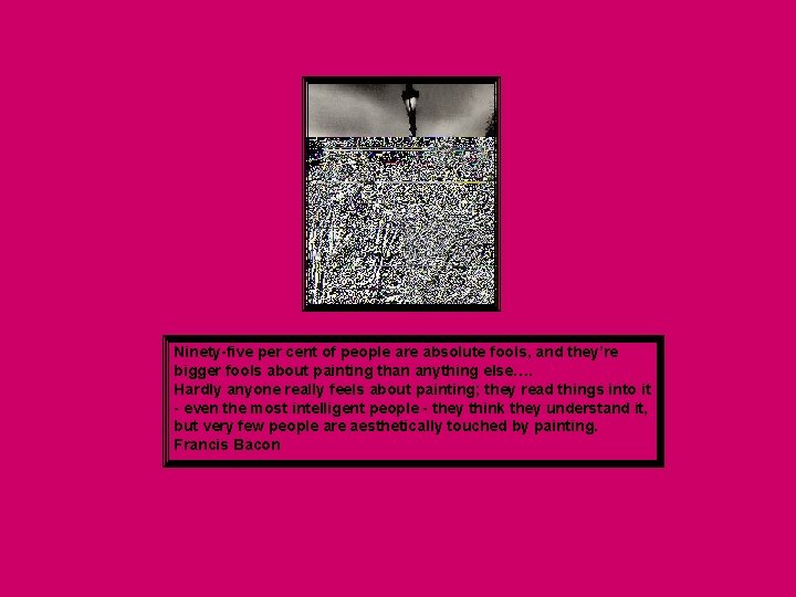 Ninety-five per cent of people are absolute fools, and they’re bigger fools about painting