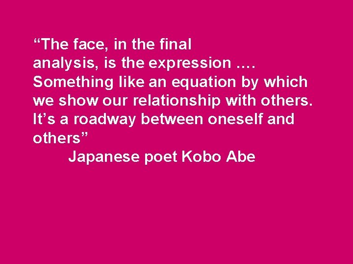 “The face, in the final analysis, is the expression …. Something like an equation