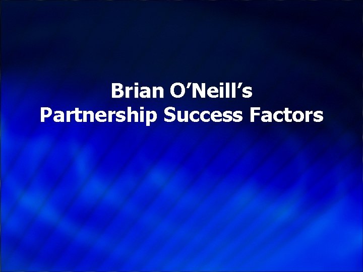 Brian O’Neill’s Partnership Success Factors 