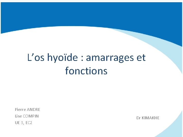 L’os hyoïde : amarrages et fonctions Pierre ANDRE Lise COMPIN UE 3, EC 2