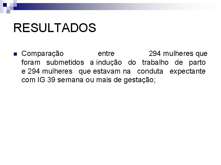 RESULTADOS n Comparação entre 294 mulheres que foram submetidos a indução do trabalho de