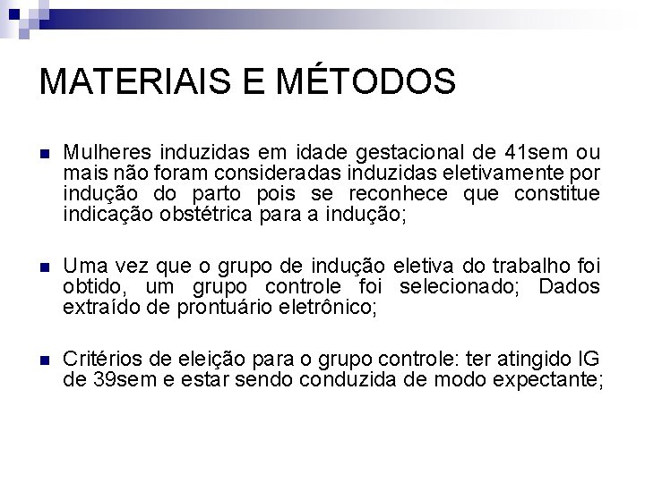 MATERIAIS E MÉTODOS n Mulheres induzidas em idade gestacional de 41 sem ou mais