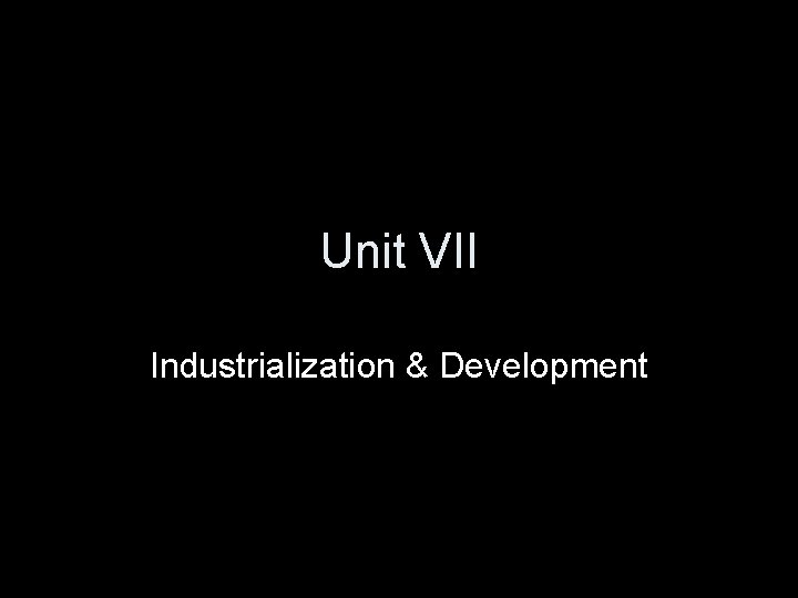 Unit VII Industrialization & Development 