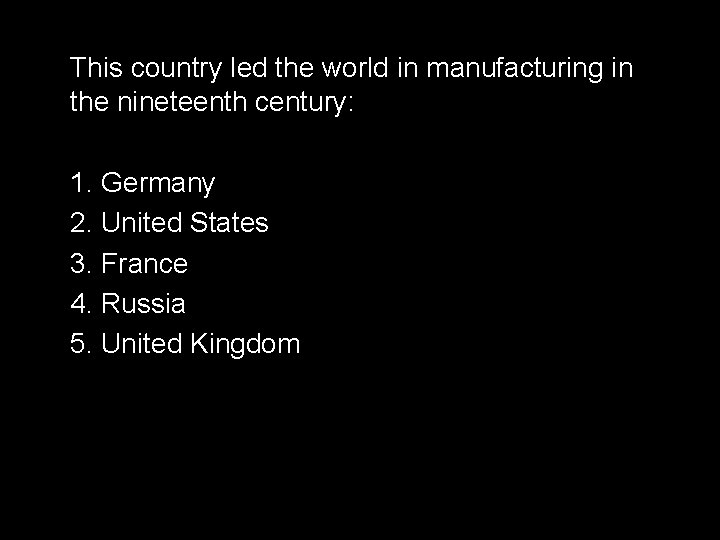 This country led the world in manufacturing in the nineteenth century: 1. Germany 2.