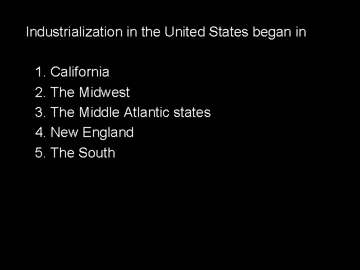 Industrialization in the United States began in 1. California 2. The Midwest 3. The