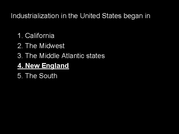 Industrialization in the United States began in 1. California 2. The Midwest 3. The