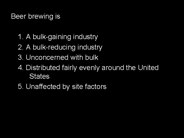 Beer brewing is 1. A bulk-gaining industry 2. A bulk-reducing industry 3. Unconcerned with