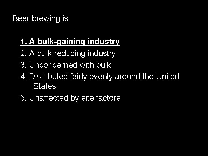 Beer brewing is 1. A bulk-gaining industry 2. A bulk-reducing industry 3. Unconcerned with