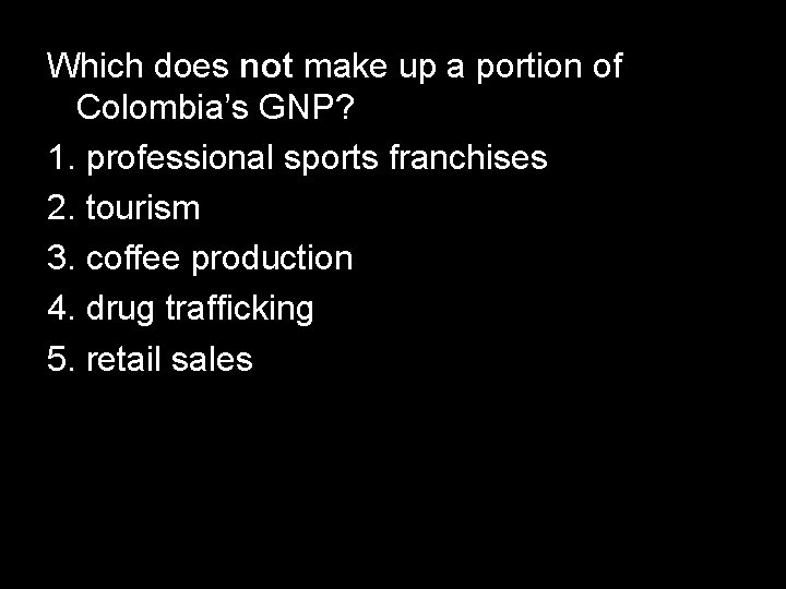 Which does not make up a portion of Colombia’s GNP? 1. professional sports franchises