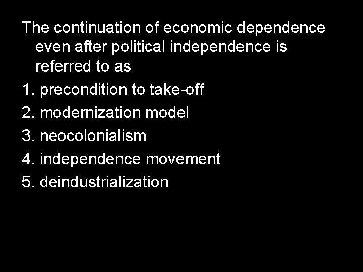 The continuation of economic dependence even after political independence is referred to as 1.