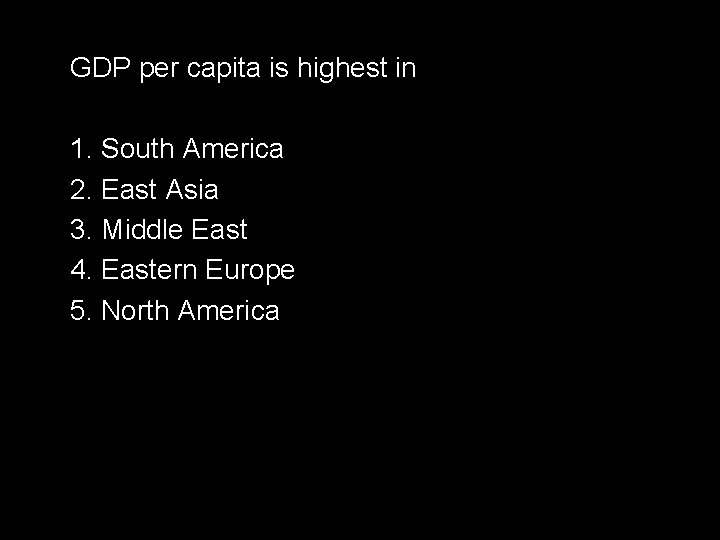 GDP per capita is highest in 1. South America 2. East Asia 3. Middle