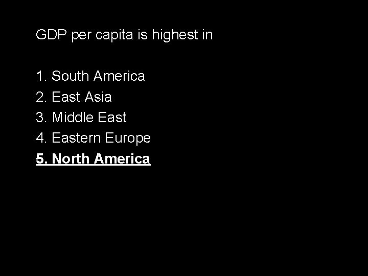 GDP per capita is highest in 1. South America 2. East Asia 3. Middle