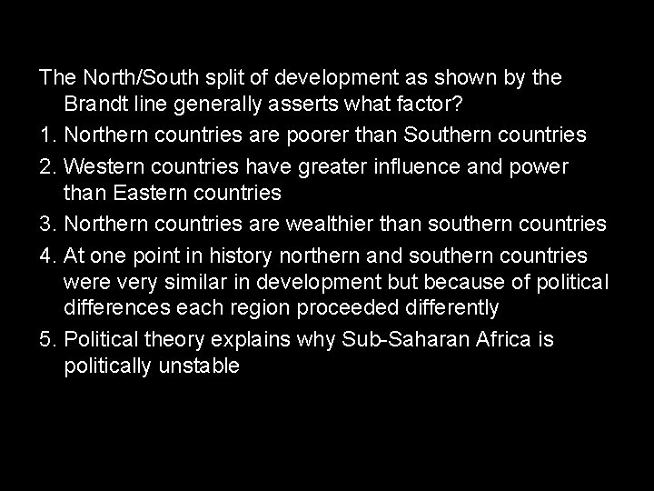 The North/South split of development as shown by the Brandt line generally asserts what