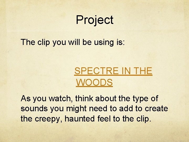 Project The clip you will be using is: SPECTRE IN THE WOODS As you Project The clip you will be using is: SPECTRE IN THE WOODS As you