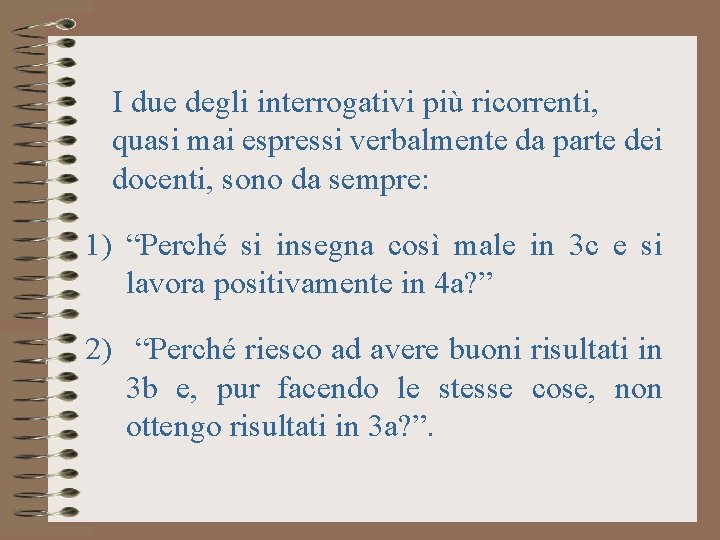 I due degli interrogativi più ricorrenti, quasi mai espressi verbalmente da parte dei docenti,