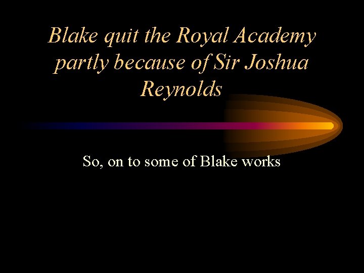Blake quit the Royal Academy partly because of Sir Joshua Reynolds So, on to Blake quit the Royal Academy partly because of Sir Joshua Reynolds So, on to