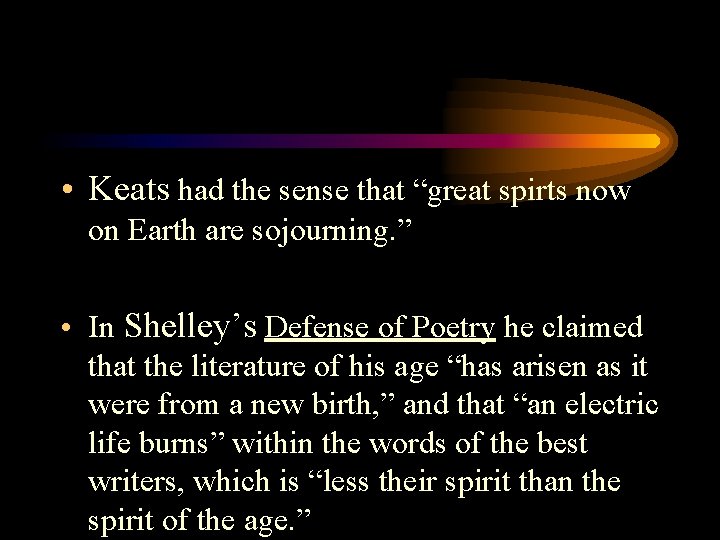 • Keats had the sense that “great spirts now on Earth are sojourning. • Keats had the sense that “great spirts now on Earth are sojourning.