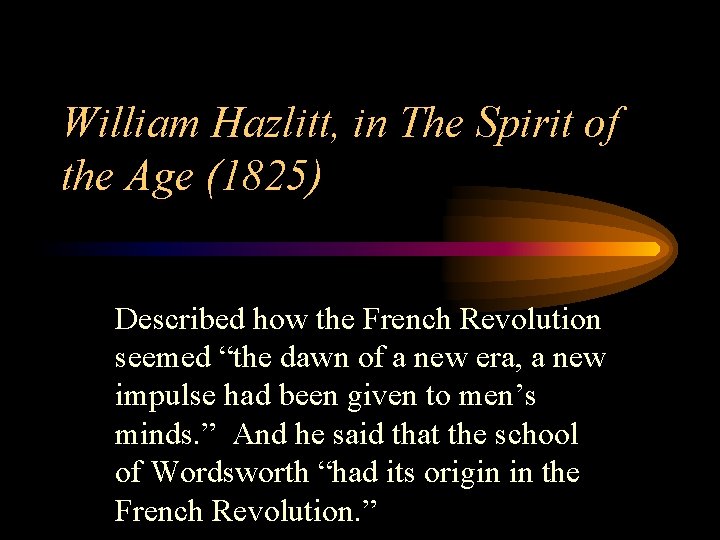 William Hazlitt, in The Spirit of the Age (1825) Described how the French Revolution William Hazlitt, in The Spirit of the Age (1825) Described how the French Revolution