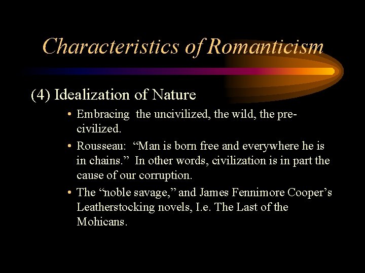 Characteristics of Romanticism (4) Idealization of Nature • Embracing the uncivilized, the wild, the