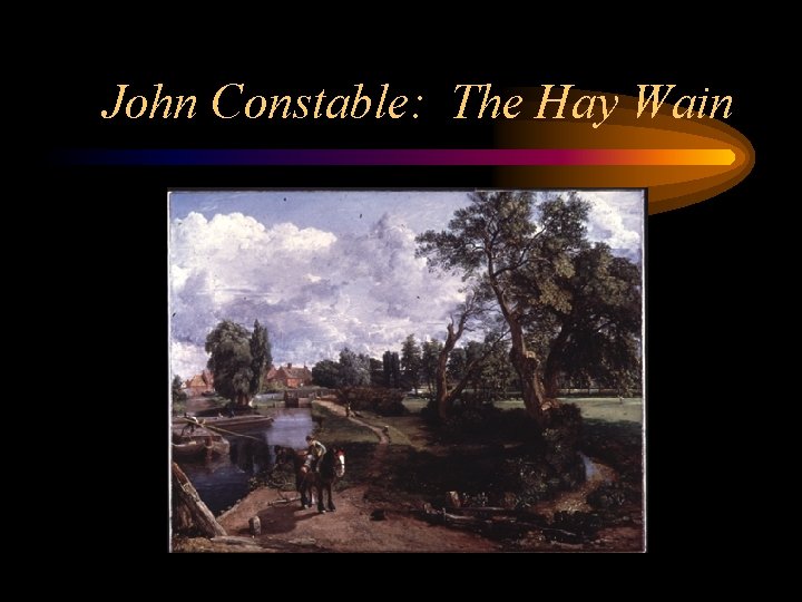 John Constable: The Hay Wain John Constable: The Hay Wain