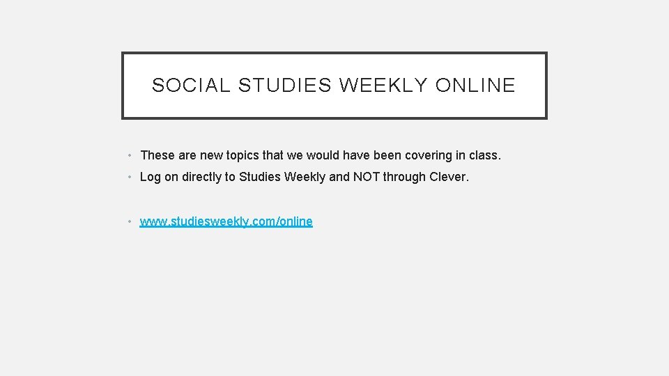 SOCIAL STUDIES WEEKLY ONLINE • These are new topics that we would have been