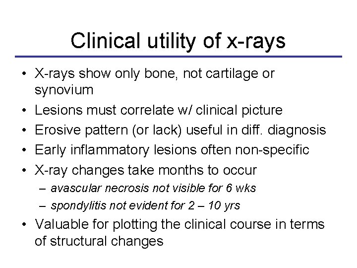 Clinical utility of x-rays • X-rays show only bone, not cartilage or synovium •