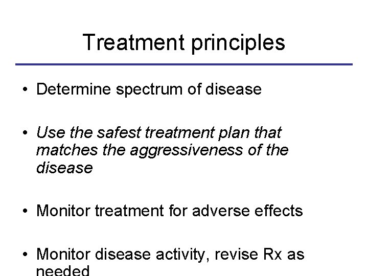 Treatment principles • Determine spectrum of disease • Use the safest treatment plan that