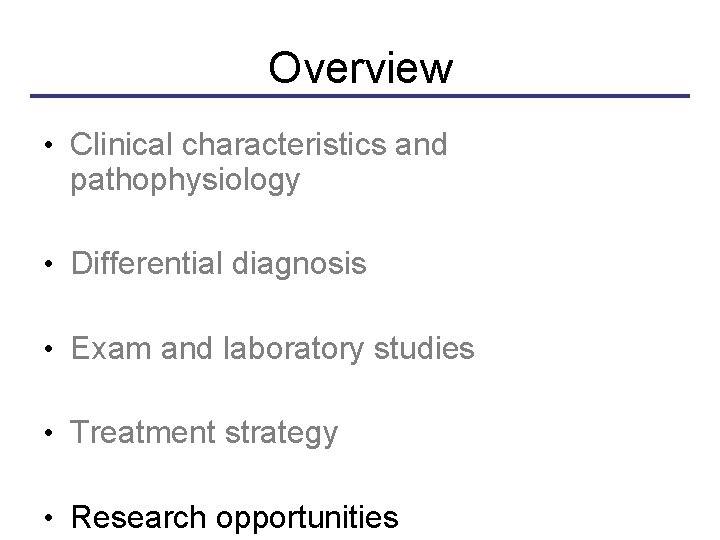 Overview • Clinical characteristics and pathophysiology • Differential diagnosis • Exam and laboratory studies