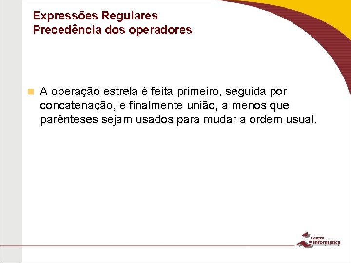 Expressões Regulares Precedência dos operadores n A operação estrela é feita primeiro, seguida por