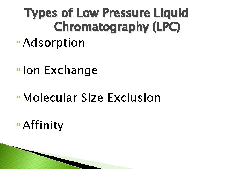 Types of Low Pressure Liquid Chromatography (LPC) Adsorption Ion Exchange Molecular Affinity Size Exclusion