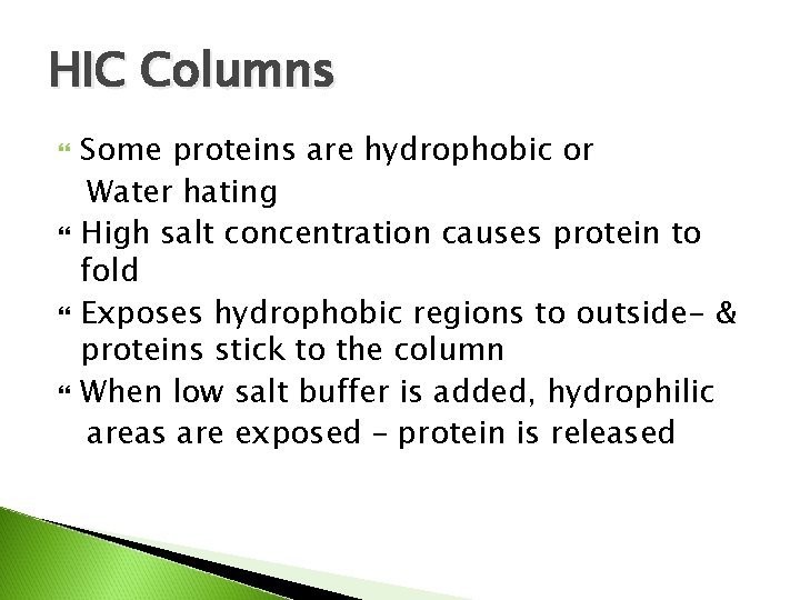 HIC Columns Some proteins are hydrophobic or Water hating High salt concentration causes protein