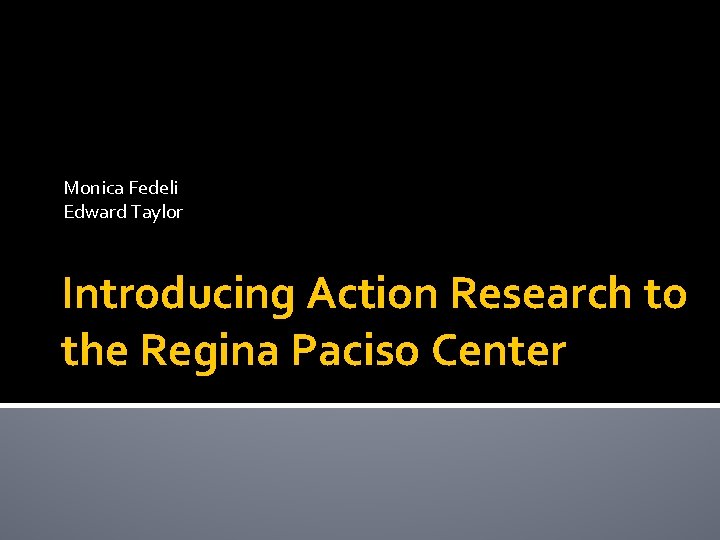 Monica Fedeli Edward Taylor Introducing Action Research to the Regina Paciso Center 