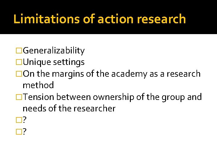 Limitations of action research �Generalizability �Unique settings �On the margins of the academy as