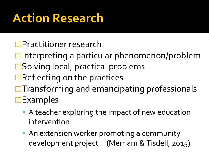 Action Research �Practitioner research �Interpreting a particular phenomenon/problem �Solving local, practical problems �Reflecting on