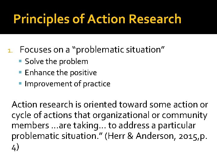 Principles of Action Research 1. Focuses on a “problematic situation” Solve the problem Enhance