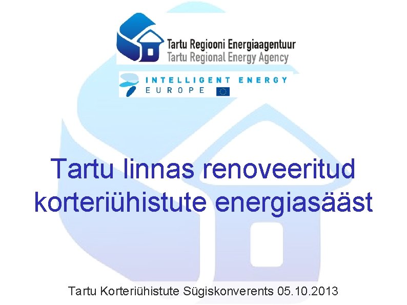 Tartu linnas renoveeritud korteriühistute energiasääst Tartu Korteriühistute Sügiskonverents 05. 10. 2013 