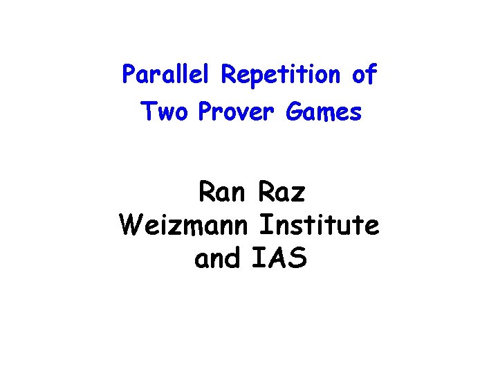 Ran Raza Parallel Repetition of Two Prover Games Ran Raz