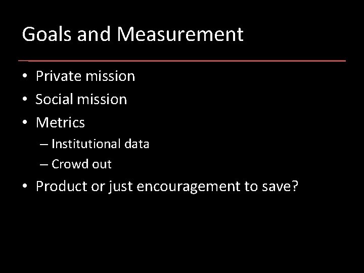 Goals and Measurement • Private mission • Social mission • Metrics – Institutional data