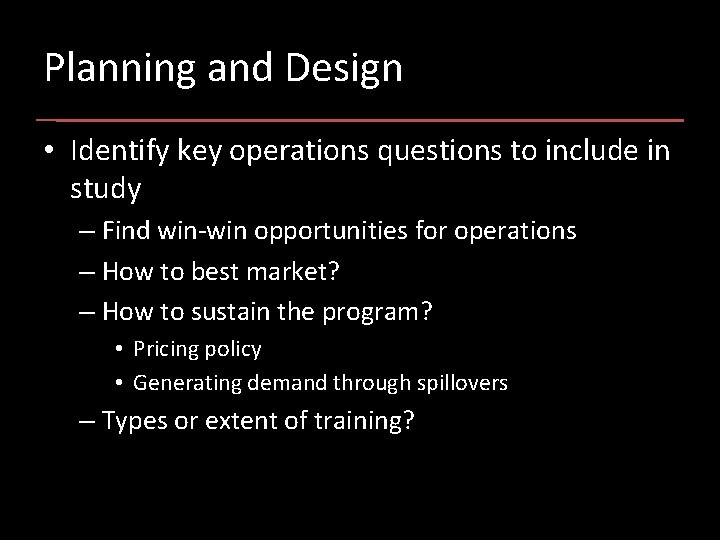 Planning and Design • Identify key operations questions to include in study – Find
