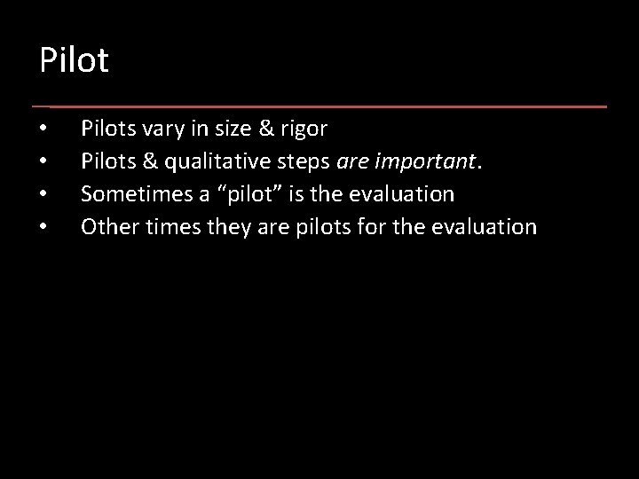 Pilot • • Pilots vary in size & rigor Pilots & qualitative steps are