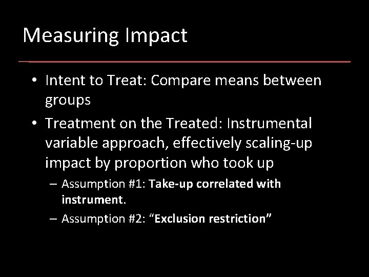 Measuring Impact • Intent to Treat: Compare means between groups • Treatment on the