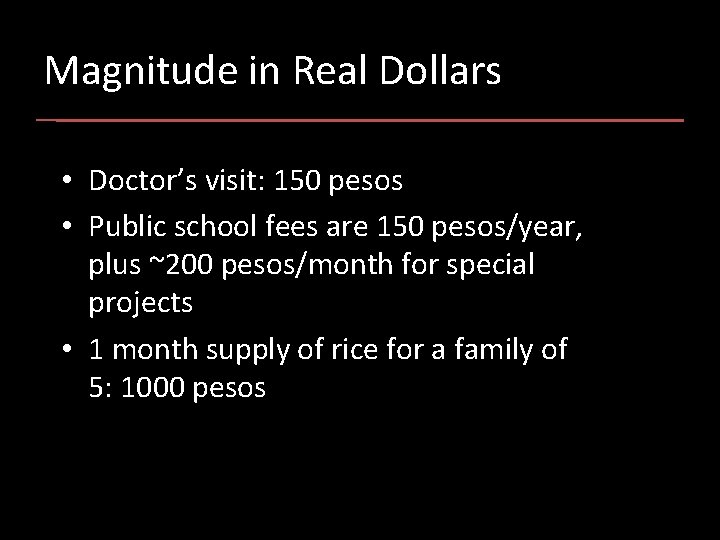 Magnitude in Real Dollars • Doctor’s visit: 150 pesos • Public school fees are