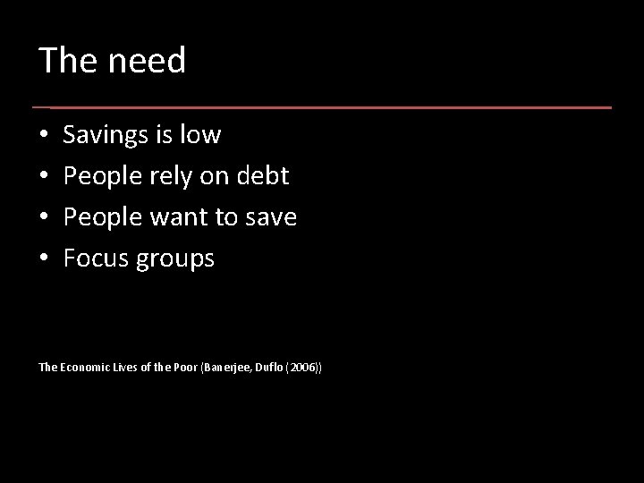 The need • • Savings is low People rely on debt People want to