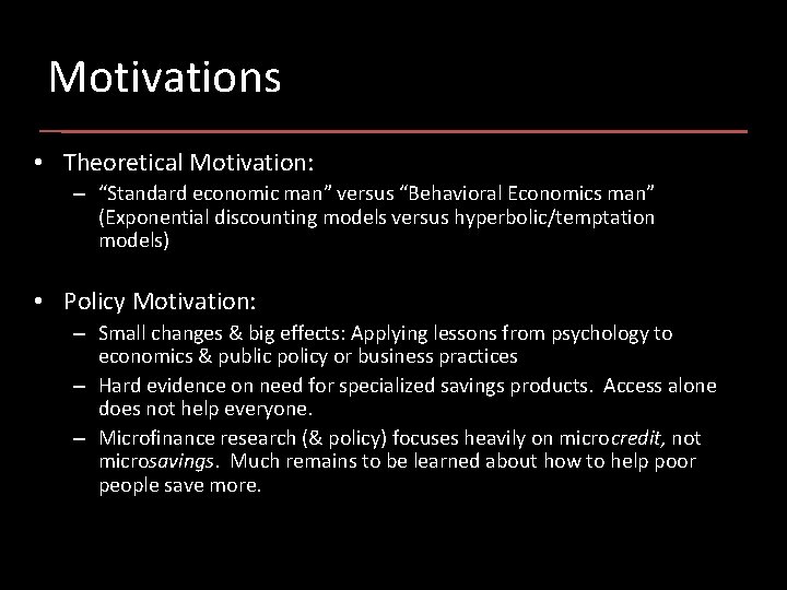 Motivations • Theoretical Motivation: – “Standard economic man” versus “Behavioral Economics man” (Exponential discounting