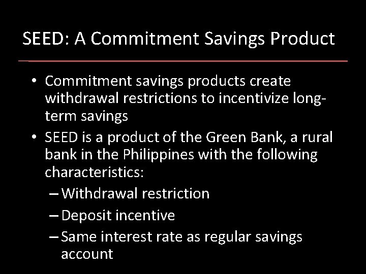 SEED: A Commitment Savings Product • Commitment savings products create withdrawal restrictions to incentivize